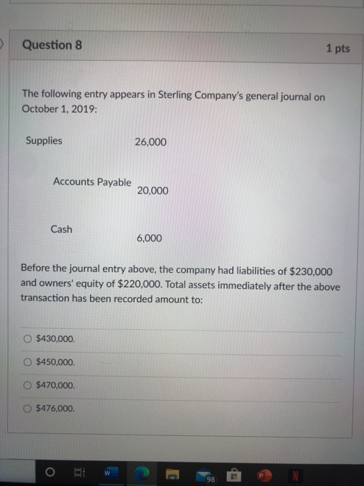 Question 8 1 pts The following entry appears in Sterling Companys general journal on October 1, 2019: Supplies 26,000 Accoun
