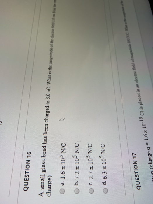 2 QUESTION 16 charge) A small glass bead has been charged to 8.0 nC. What is the magnitude of the electrefeld 10 cm totem a.