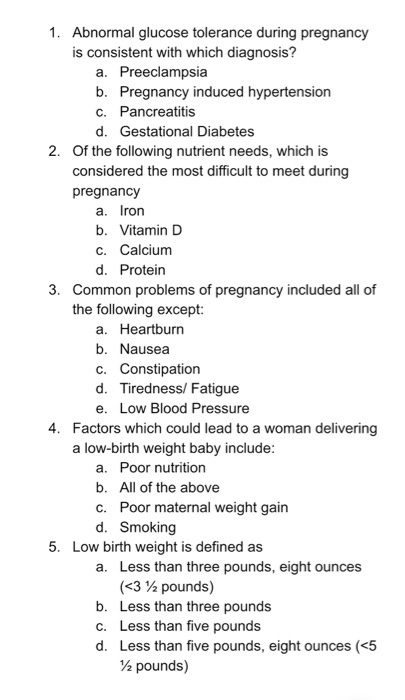 1. Abnormal glucose tolerance during pregnancy is consistent with which diagnosis? a. Preeclampsia b. Pregnancy induced hyper