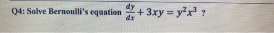 Q4: Solve Bernoullis equation dy + 3xy = y2x3 ? dx