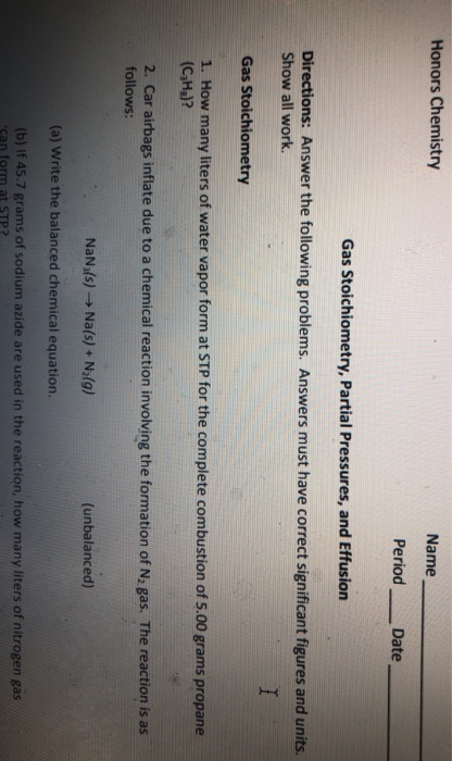 Name Honors Chemistry Period Date Gas Stoichiometry, Partial Pressures, and Effusion Directions: Answer the following problem