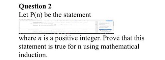Question2 Let P(n) be the statement where n is a positive integer. Prove that this statement is true for n using mathematical induction.