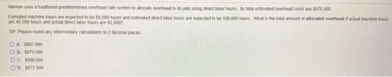 Aleman uses a traditional predetermined overhead rate system to allocate overhead to its jobs using direct labor hours. Its t
