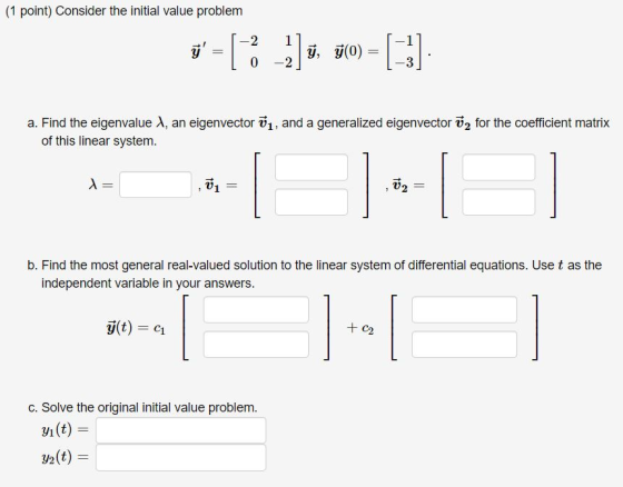 (1 point) Consider the initial value problem -2 j = [ y, y(0) +3] 0 -2 a. Find the eigenvalue 1, an eigenvector 1, and a gen