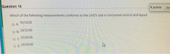 Question 16 4 points Sa Which of the following measurements conforms to the 3/4/5 rule in horizontal control and layout O A 1