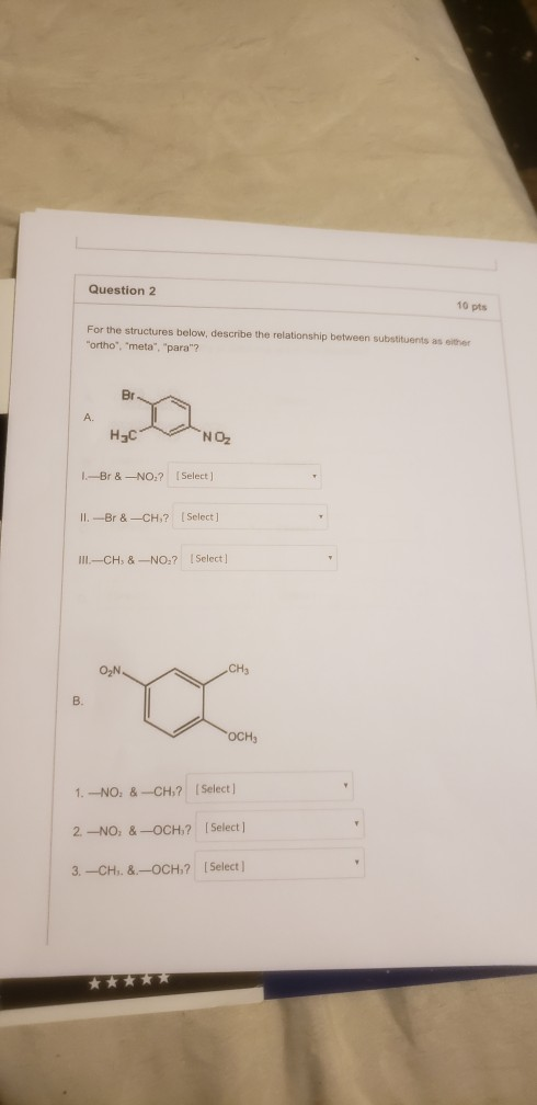 Question 2 10 pts For the structures below, describe the relationship between substituents as either ortho, meta, para?