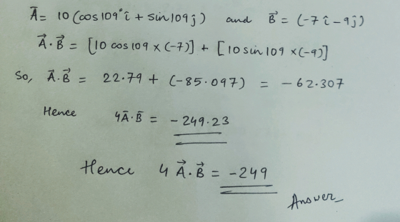 and Ā= 10 (cos 109°? + sin 1097) Ã. B = [10 cos 109 * (-7)] + B=(-7 î–97) [losin 109 *(-9)] So, A. B = 22.79 + (-85.097) = –