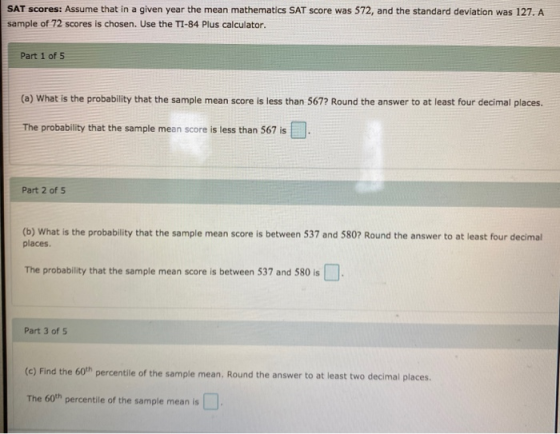 SAT scores: Assume that in a given year the mean mathematics SAT score was 572, and the standard deviation was 127. A sample