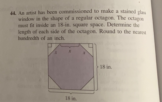44. An artist has been commissioned to make a stained glass window in the shape of a regular octagon. The octagon must fit in