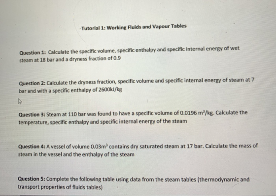Tutorial 1: Working Fluids and Vapour Tables Question 1: Calculate the specific volume, specific enthalpy and specific intern