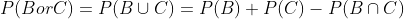 P(B or C) =P(B\cup C) = P(B) +P(C)-P(B\cap C)