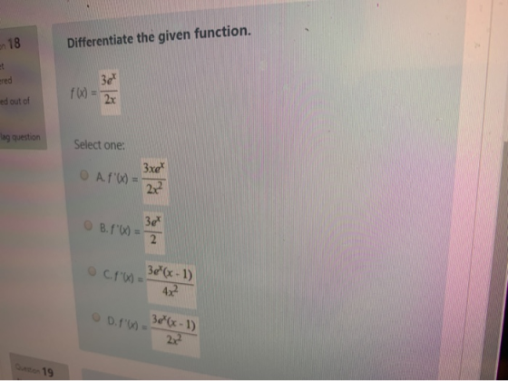 on 18 Differentiate the given function. ered 30 fW) = 2x ed out of lag question Select one: O Arw - Bar O B. f/4 - 30t o cro
