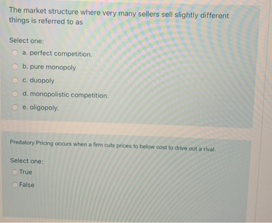The market structure where very many sellers sell slightly different things is referred to as Select one: a. perfect competit