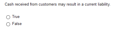 Cash received from customers may result in a current liability True O False