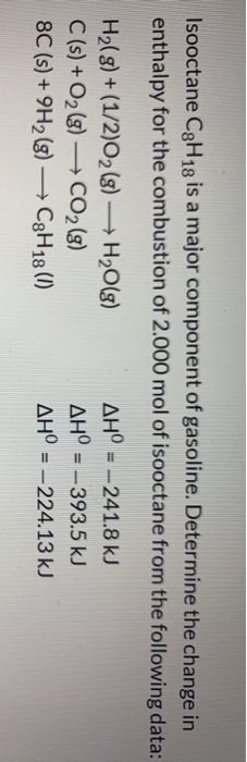 Isooctane C3H18 is a major component of gasoline. Determine the change in enthalpy for the combustion of 2.000 mol of isoocta