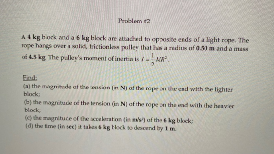 Problem #2 A 4 kg block and a 6 kg block are attached to opposite ends of a light rope. The rope hangs over a solid, friction