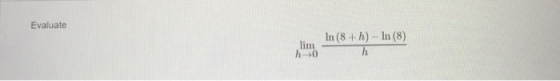 Evaluate In (8+h) - In (8) limh h 0