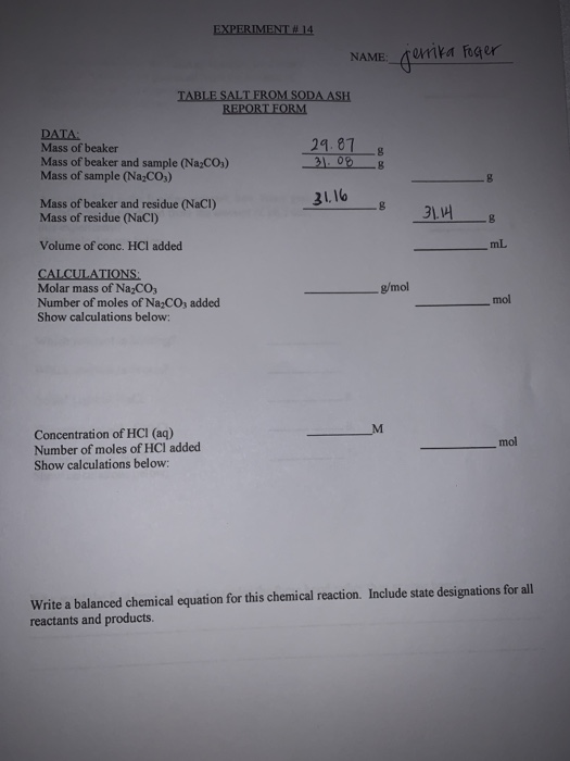 EXPERIMENT # 14 NAME: jerrika Foster TABLE SALT FROM SODA ASH REPORT FORM 29.87 31.08 8 8 DATA: Mass of beaker Mass of beaker