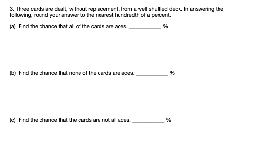 3. Three cards are dealt without replacement, from a well shuffled deck. In answering the following, round your answer to the