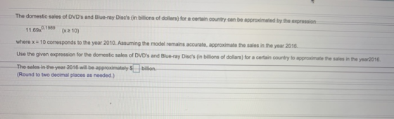 0.1989 The domestic sales of DVDs and Blue-ray Discs fin billions of dollars) for a certain country can be approximated by