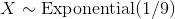 X\sim \text{Exponential}(1/9)