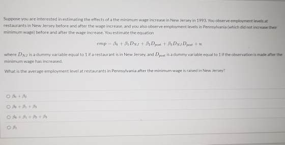Suppose you are interested in estimating the effects of a the minimum wage increase in New Jersey in 1993. You observe employ