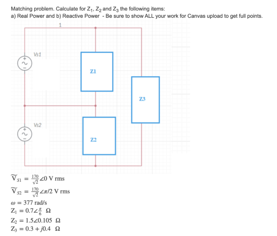 Matching problem. Calculate for Z1, Z2 and Z3 the following items: a) Real Power and b) Reactive Power - Be sure to show ALL