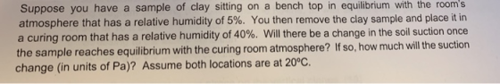 Suppose you have a sample of clay sitting on a bench top in equilibrium with the rooms atmosphere that has a relative humidi