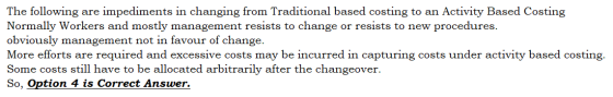 The following are impediments in changing from Traditional based costing to an Activity Based Costing Normally Workers and mo