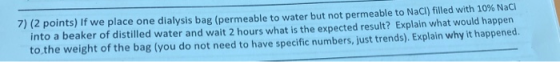 7) (2 points) if we place one dialysis bag (permeable to water but not permeable to Naci) filled with 10% Nach into a beaker