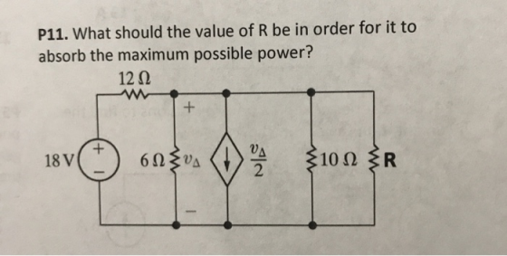 P11. What should the value of R be in order for it to absorb the maximum possible power? 12 Q + + 18 V ξ10Ω R 6ΩΣΟΔ