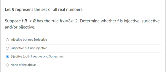Let R represent the set of all real numbers. Suppose f:R -> R has the rule f(x)=3x+2. Determine whether f is injective, surje