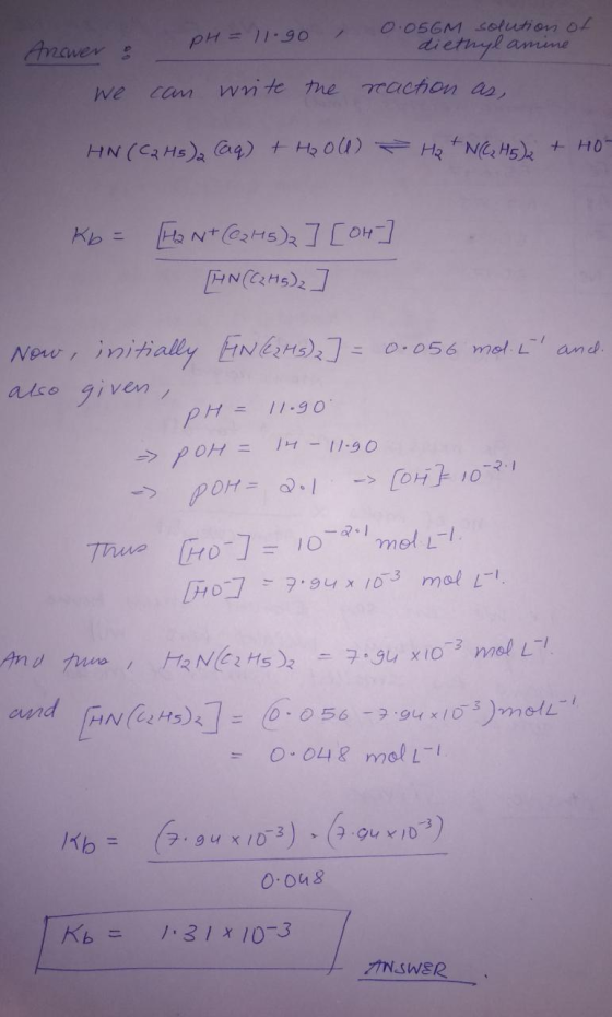 - pH = 11.90 0.05GM solution of diethylamine Answer : we can write the reaction as, HN(C2H)2 (aq) + H₂0l) H₂ + N(C2H2 + HO- K