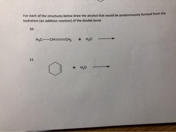 For each of the structures below draw the alcohol that would be predominantly formed from the hydration (an addition reaction