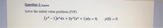 Question 1:8 points Solve the initial value problem (IVP) (ya - 1)e*dx + 3y?(e* + 1)dy = 0, y(0) - 0