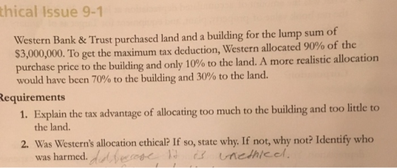 thical Issue 9-1 Western Bank & Trust purchased land and a building for the lump sum of $3,000,000. To get the maximum tax de