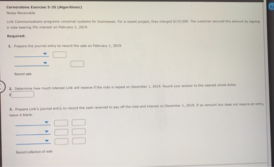 Cornerstone Exercise 5-35 (Algorithmic) Notes Receivable Link Communications programs voicemail systems for businesses. For a
