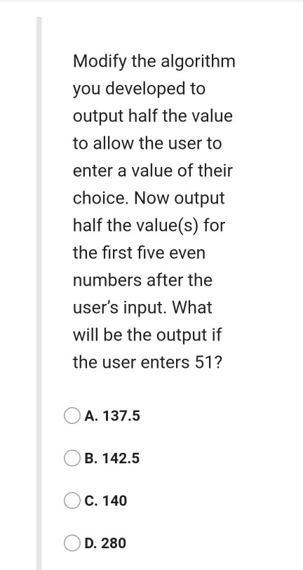 Modify the algorithm you developed to output half the value to allow the user to enter a value of their choice. Now output ha