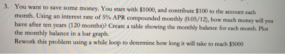 3. You want to save some money. You start with $1000, and contribute $100 to the account each month. Using an interest rate o