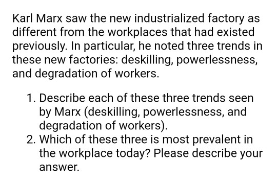 Karl Marx saw the new industrialized factory as different from the workplaces that had existed previously. In particular, he