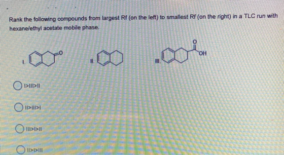 Rank the following compounds from largest RF (on the left) to smallest Rf (on the right) in a TLC run with hexanelethyl aceta