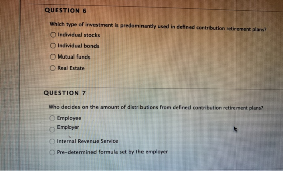 QUESTION 6 Which type of investment is predominantly used in defined contribution retirement plans? Individual stocks Individ