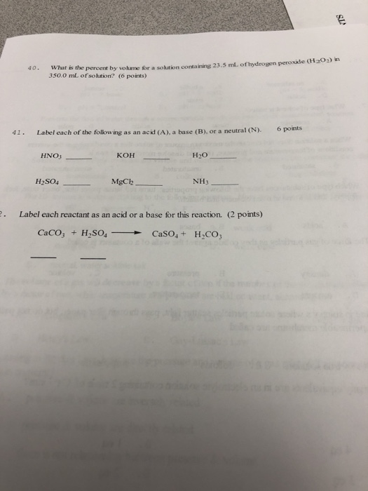 40. What is the percent by o ur son containing 23.5 ml of hydrogen peroxide (H2O2) m 350.0 mL or solution? (6 points) Label e