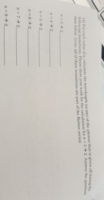 1 For each value of n, calculate the wavelength (in nm) of the photon that is given off during the following transitions. Ple