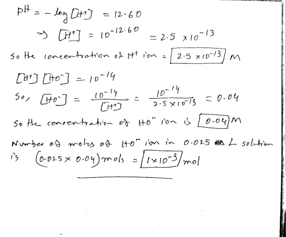 - 12-60 pH = -log C++] = 12.60 A H17 - Ip12 6 2 10 = 2.5 x10-13 so the concentration of ett ion = 12.5x18-13m [t] [Ito ] = 10