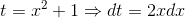t = x^2 + 1 \Rightarrow dt = 2xdx