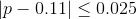 |p-0.11|\leq0.025