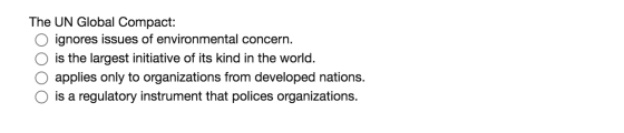 The UN Global Compact: ignores issues of environmental concern. is the largest initiative of its kind in the world. applies o