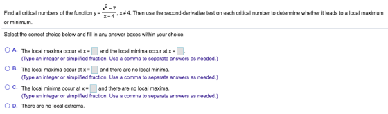 x²-7 Find all critical numbers of the function y=7-4,#4. Then use the second-derivative test on each critical number to deter