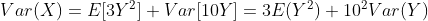 Var(X) = E|3Y?]+Var10Y) = 3E(Y) + 10Var(Y)